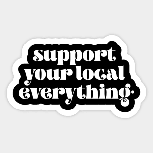 Support your local everything Sticker